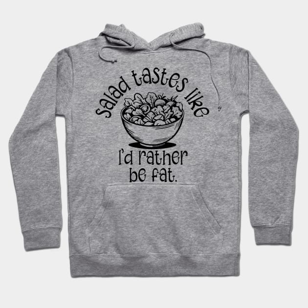 Salad Tastes Like I'd Rather Be Fat Hoodie by KayBee Gift Shop